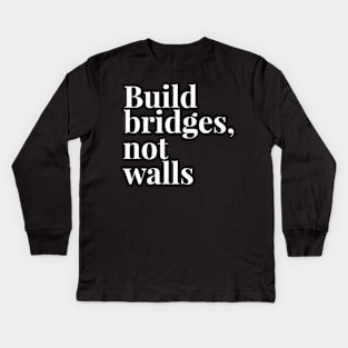 Build Bridges, Not Walls Kids Long Sleeve T-Shirt